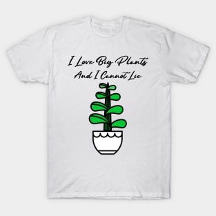 I Love Big Plants And I Cannot Lie! T-Shirt